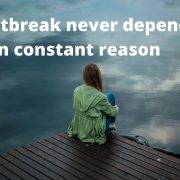 Heartbreak never depend on constant reason