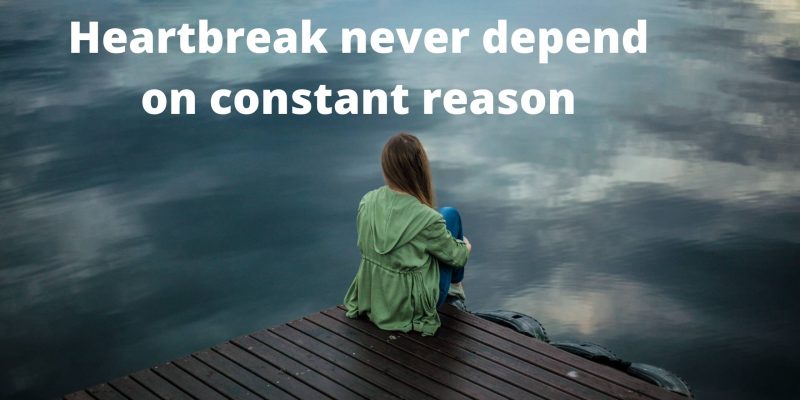 Heartbreak never depend on constant reason